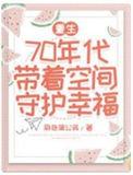 重生70年代带着空间守护幸福合集